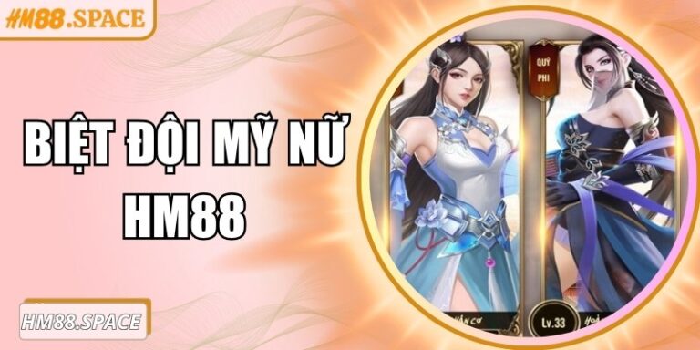 Biệt đội mỹ nữ Hm88 – Trải nghiệm nổ hũ và phần thưởng lớn