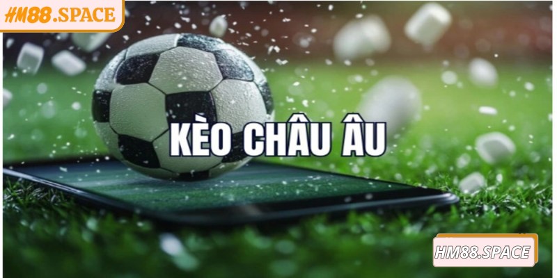 Giới thiệu tổng quan về kèo châu Âu Hm88 