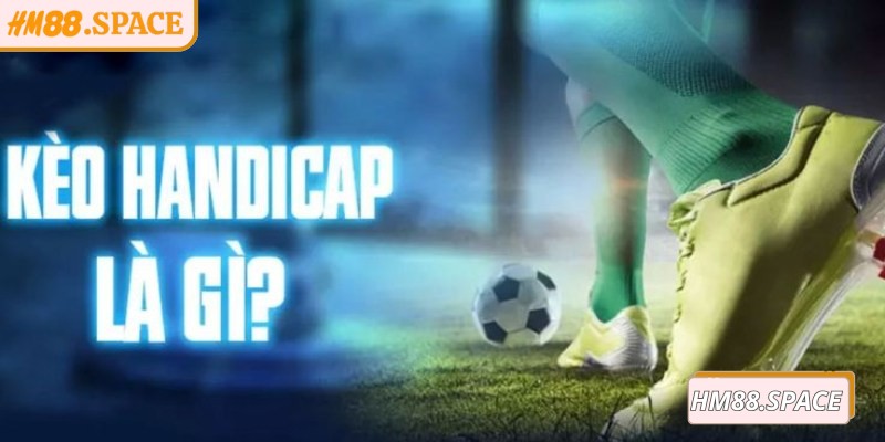 Giới thiệu tổng quan về kèo handicap Hm88 