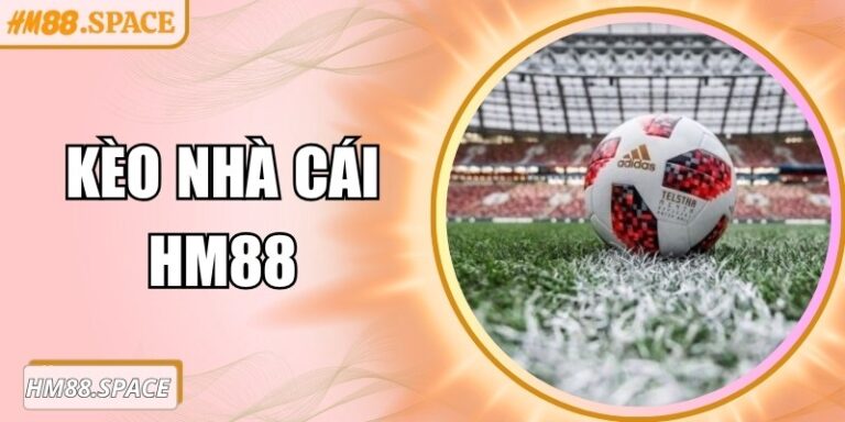 Kèo nhà cái Hm88 khám phá cách chơi và nâng cao tỷ lệ thắng