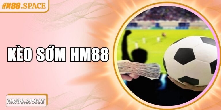 Kèo sớm Hm88 - Lựa chọn cá cược hấp dẫn cho người chơi