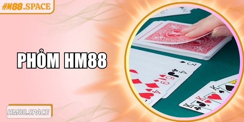 Phỏm Hm88 và cách chơi dễ hiểu nhất cho mọi game thủ