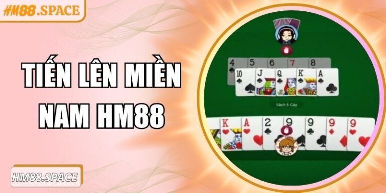 Tiến lên miền nam Hm88 – Game bài cho người mê chiến thuật