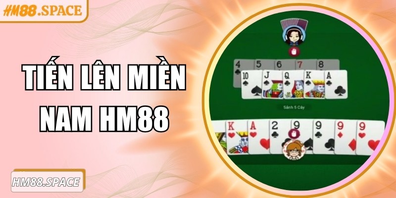 Tiến lên miền nam Hm88 – Game bài cho người mê chiến thuật